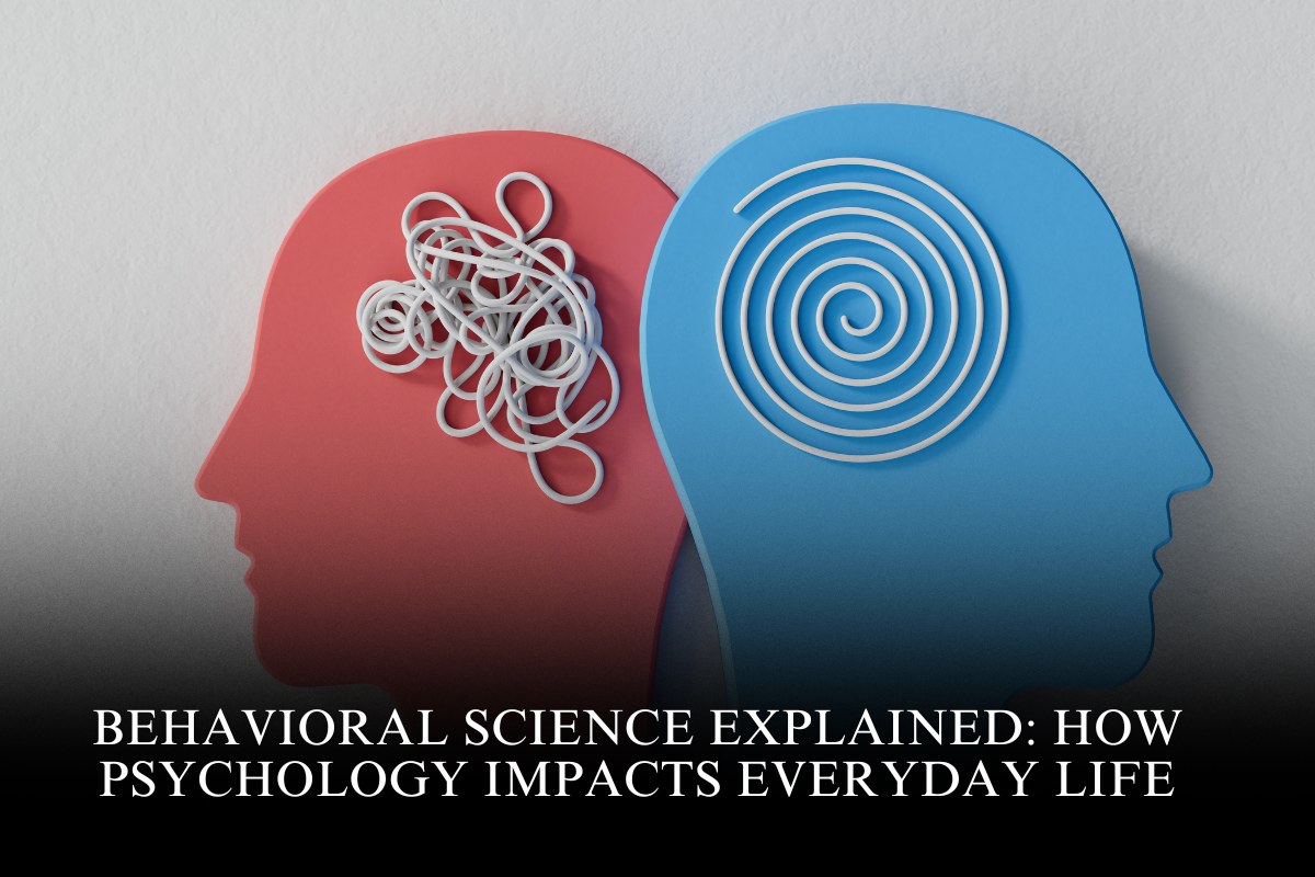 Behavioral Science Explained: How Psychology Impacts Everyday Life