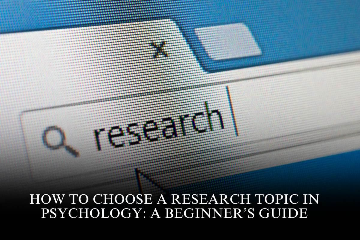 How to Choose a Research Topic in Psychology: A Beginner’s Guide