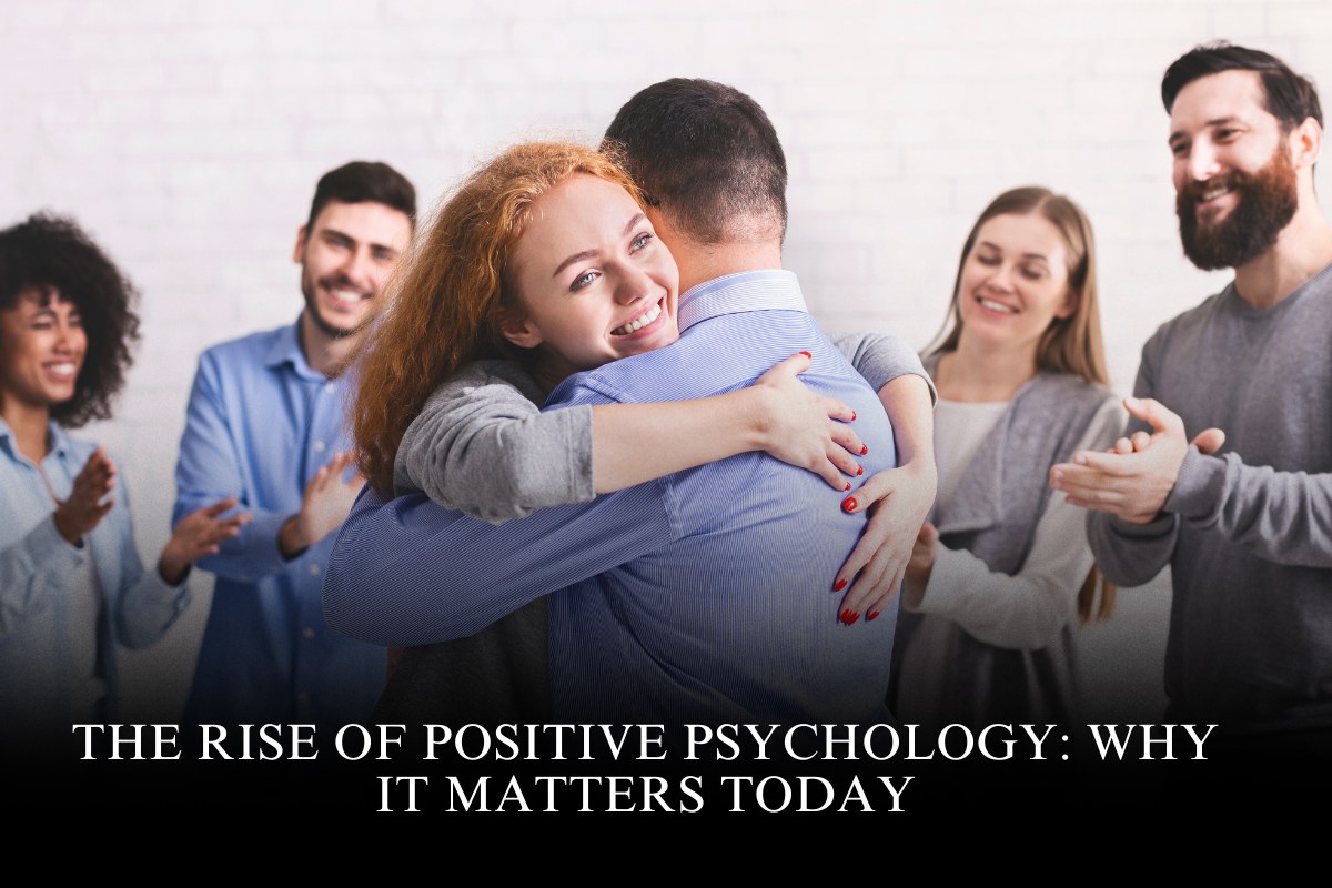 The Rise of Positive Psychology: Why It Matters Today