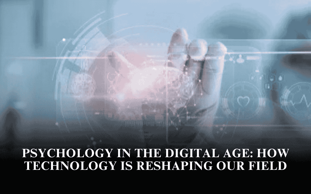 Psychology in the Digital Age: How Technology Is Reshaping Our Field